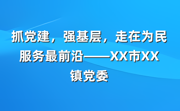 抓党建，强基层，走在为民服务最前沿——XX市XX镇党委