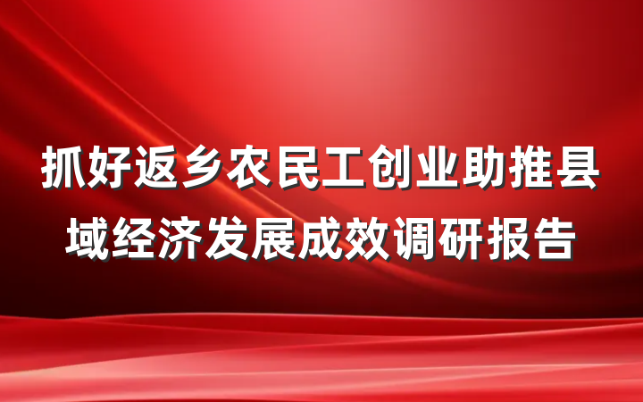 抓好返乡农民工创业助推县域经济发展成效调研报告
