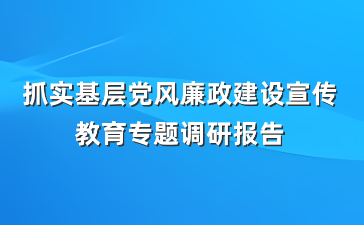 抓实基层党风廉政建设宣传教育专题调研报告