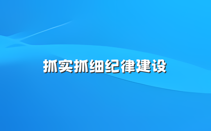 抓实抓细纪律建设
