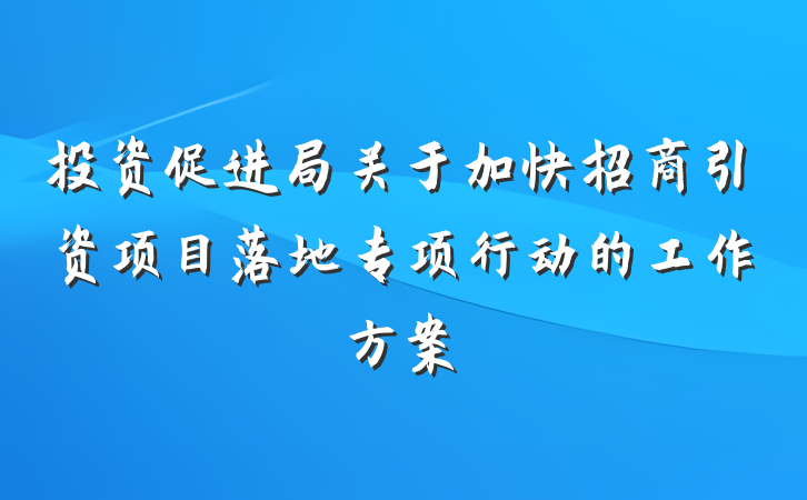 投资促进局关于加快招商引资项目落地专项行动的工作方案