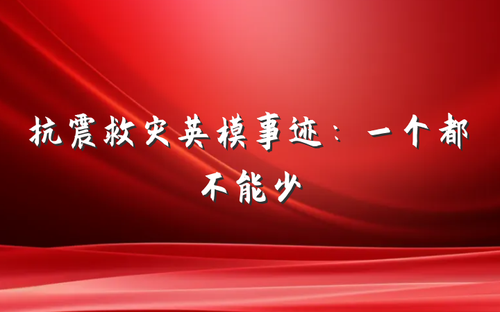 抗震救灾英模事迹：一个都不能少
