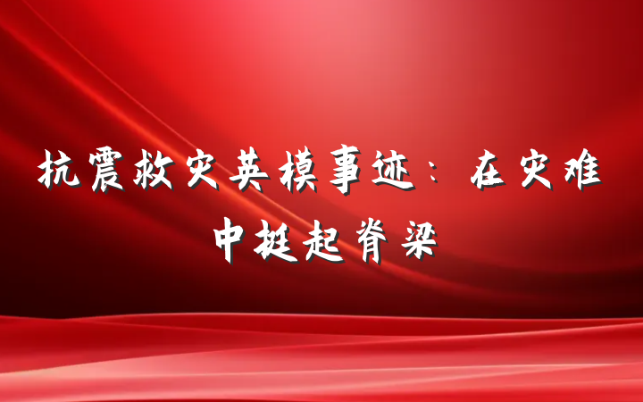 抗震救灾英模事迹：在灾难中挺起脊梁