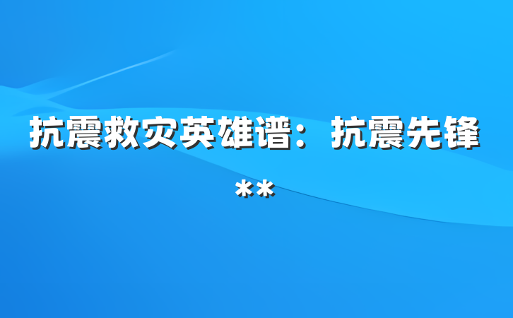 抗震救灾英雄谱：抗震先锋**