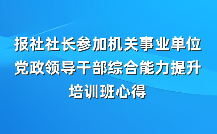 报社社长参加机关事业单位党政领导干部综合能力提升培训班心得