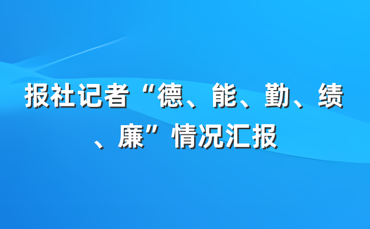 报社记者“德、能、勤、绩、廉”情况汇报