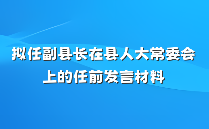 拟任副县长在县人大常委会上的任前发言材料