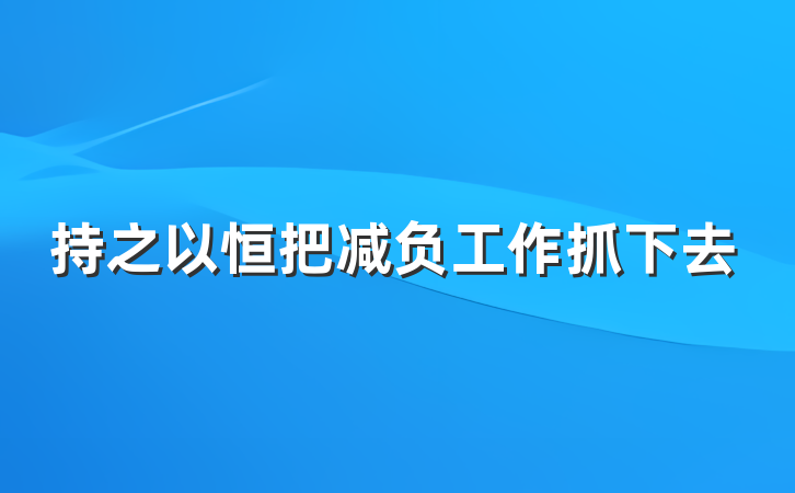 持之以恒把减负工作抓下去