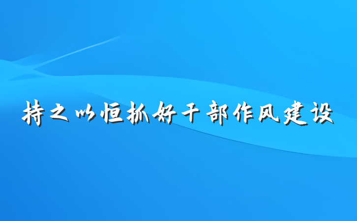持之以恒抓好干部作风建设