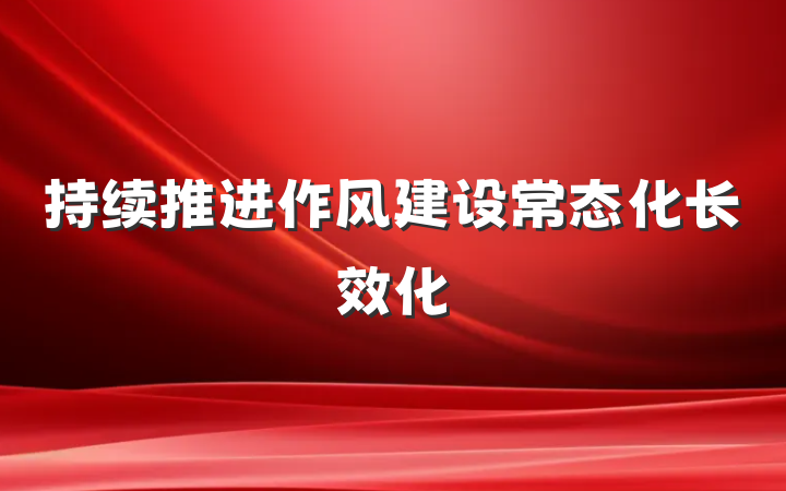 持续推进作风建设常态化长效化