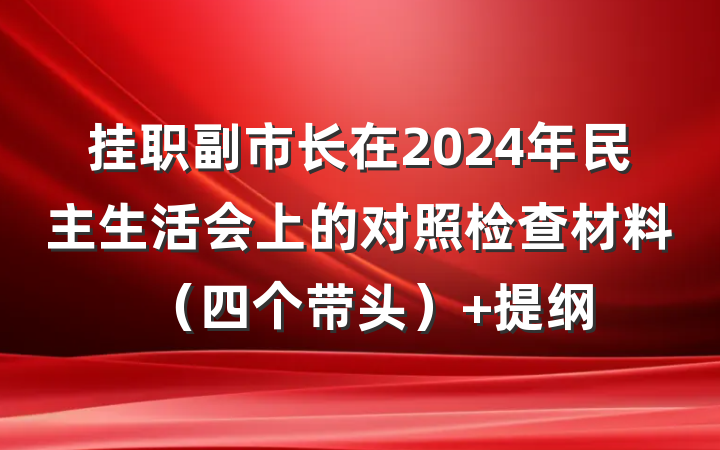 挂职副市长在2024年民主生活会上的对照检查材料（四个带头） 提纲