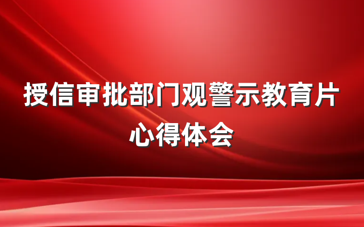 授信审批部门观警示教育片心得体会