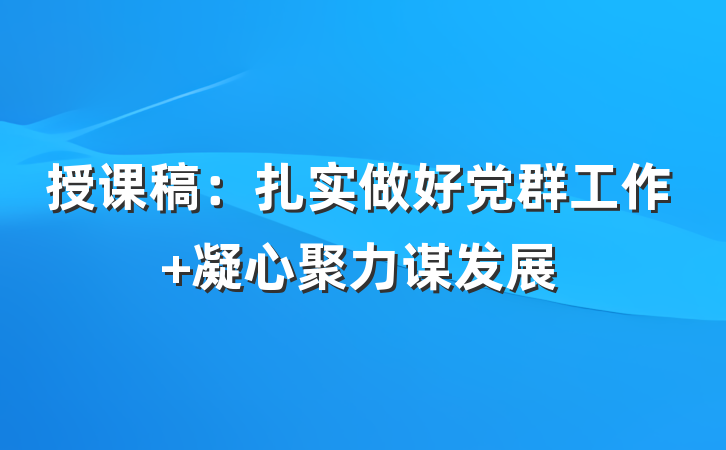 授课稿：扎实做好党群工作 凝心聚力谋发展