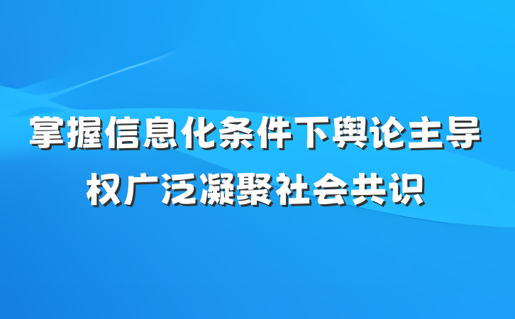 掌握信息化条件下舆论主导权广泛凝聚社会共识