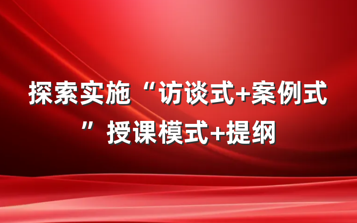 探索实施“访谈式 案例式”授课模式 提纲