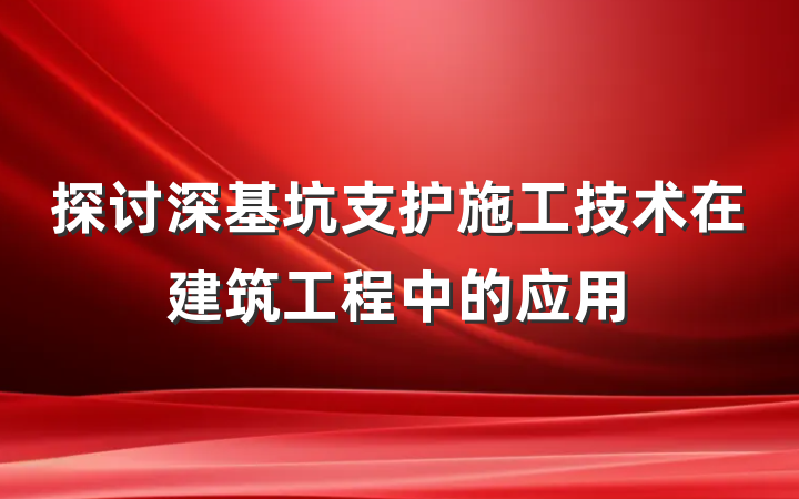 探讨深基坑支护施工技术在建筑工程中的应用
