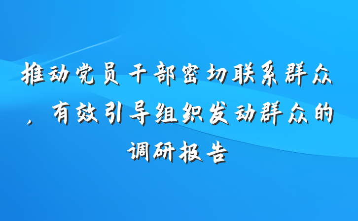 推动党员干部密切联系群众，有效引导组织发动群众的调研报告