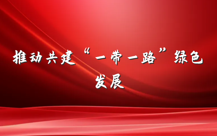 推动共建“一带一路”绿色发展
