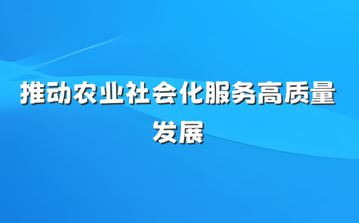 推动农业社会化服务高质量发展