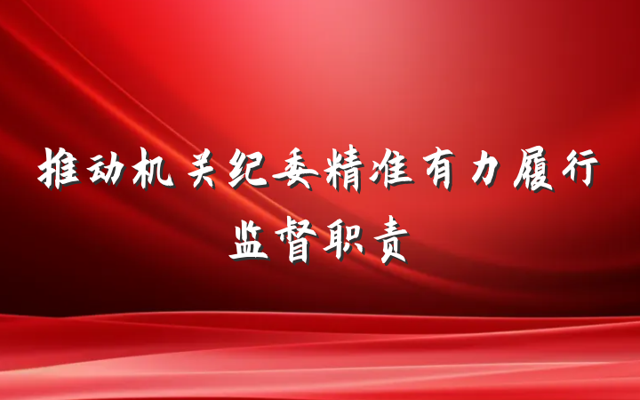 推动机关纪委精准有力履行监督职责