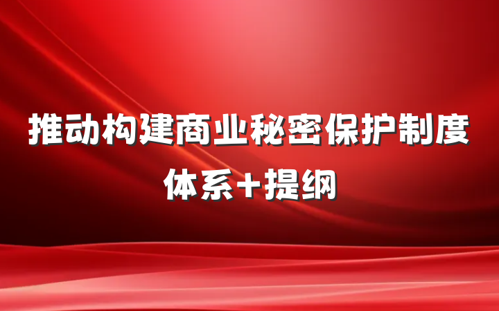 推动构建商业秘密保护制度体系 提纲