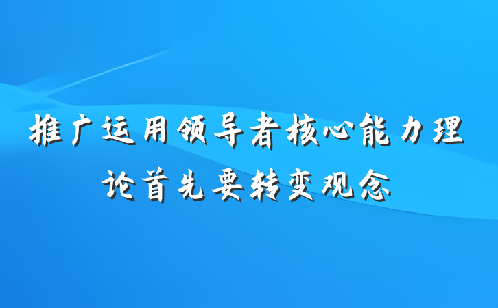 推广运用领导者核心能力理论首先要转变观念