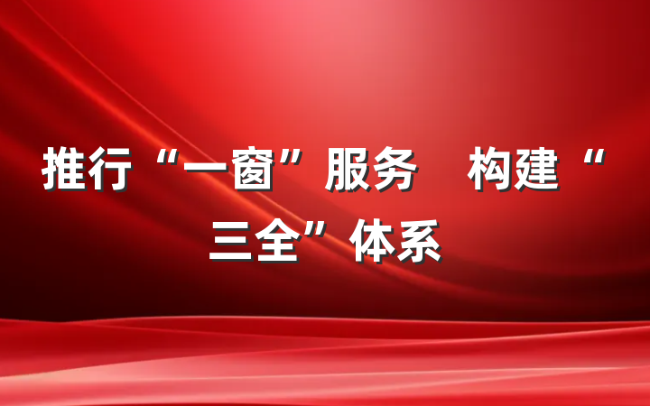 推行“一窗”服务　构建“三全”体系