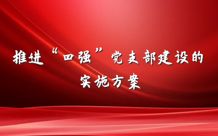 推进“四强”党支部建设的实施方案