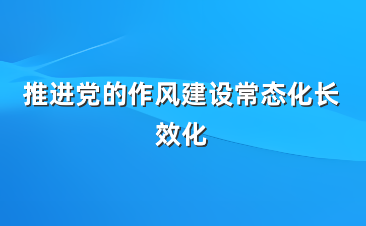 推进党的作风建设常态化长效化