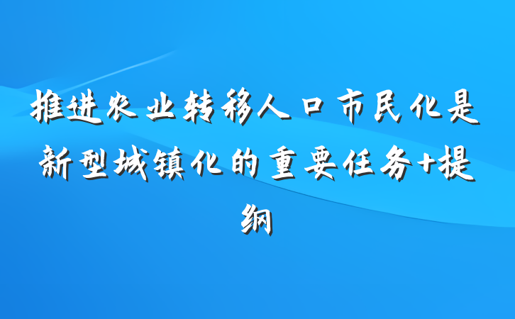 推进农业转移人口市民化是新型城镇化的重要任务 提纲