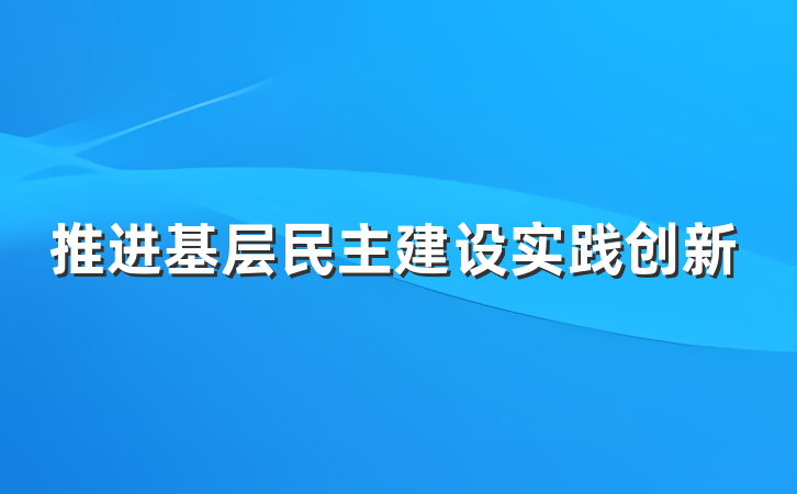 推进基层民主建设实践创新