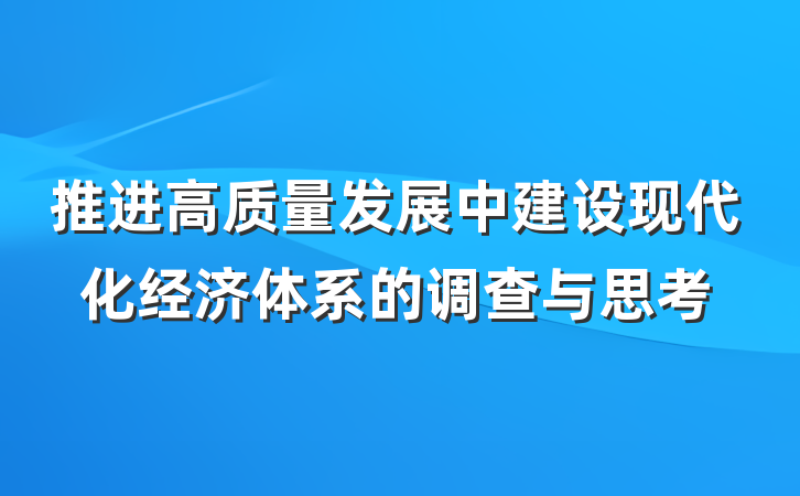 推进高质量发展中建设现代化经济体系的调查与思考
