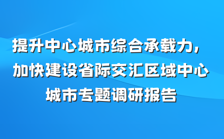 提升中心城市综合承载力，加快建设省际交汇区域中心城市专题调研报告