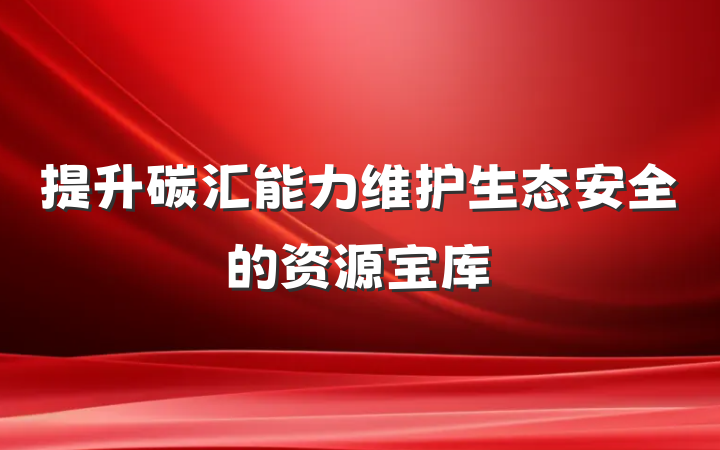 提升碳汇能力维护生态安全的资源宝库