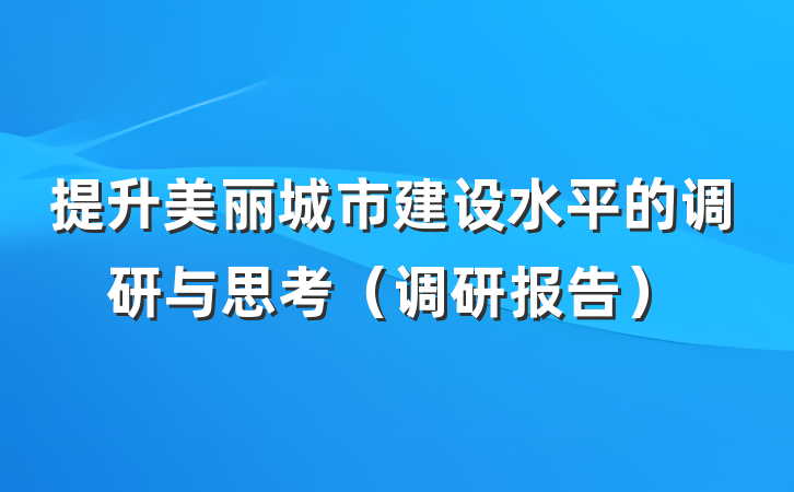 提升美丽城市建设水平的调研与思考（调研报告）