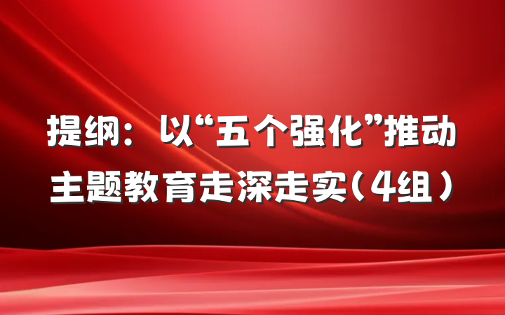 提纲：以“五个强化”推动主题教育走深走实（4组）