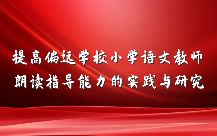 提高偏远学校小学语文教师朗读指导能力的实践与研究