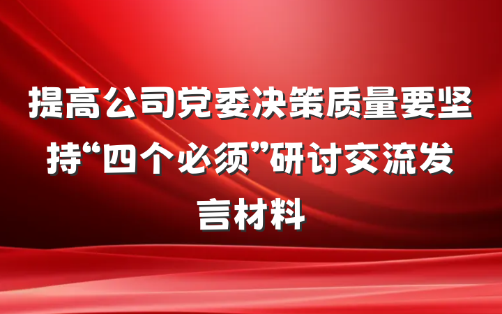 提高公司党委决策质量要坚持“四个必须”研讨交流发言材料