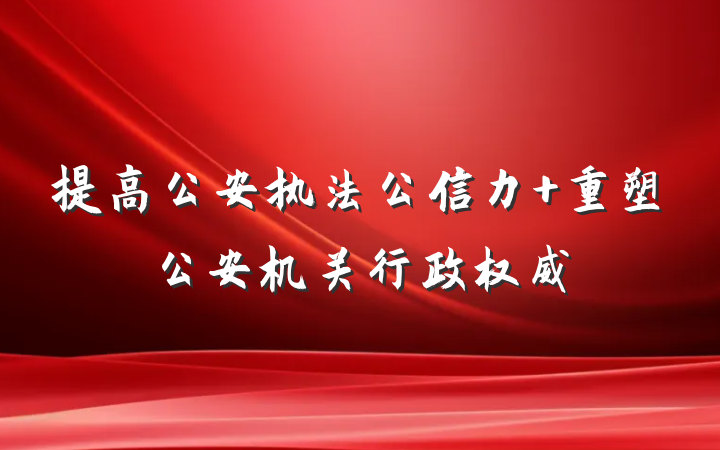 提高公安执法公信力 重塑公安机关行政权威