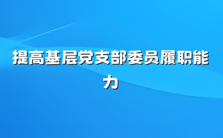 提高基层党支部委员履职能力