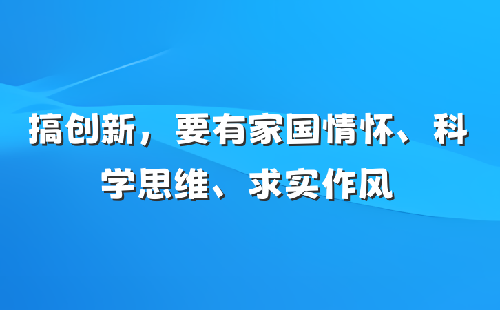 搞创新，要有家国情怀、科学思维、求实作风