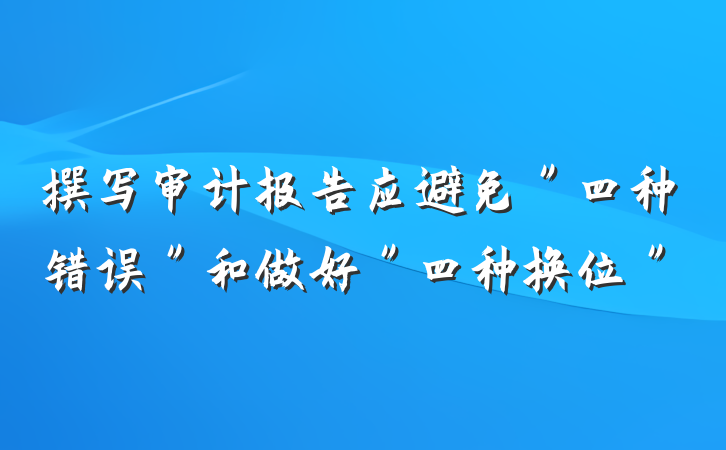 撰写审计报告应避免＂四种错误＂和做好＂四种换位＂