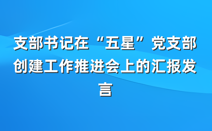 支部书记在“五星”党支部创建工作推进会上的汇报发言