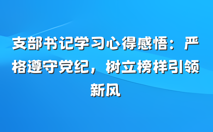 支部书记学习心得感悟：严格遵守党纪，树立榜样引领新风