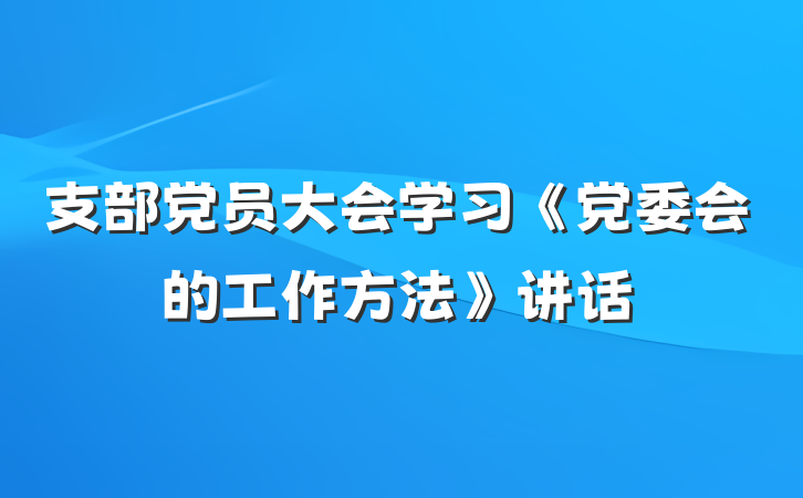 支部党员大会学习《党委会的工作方法》讲话