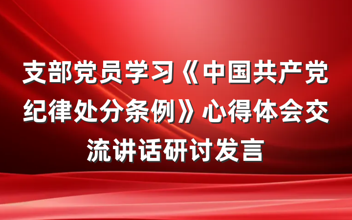 支部党员学习《中国共产党纪律处分条例》心得体会交流讲话研讨发言
