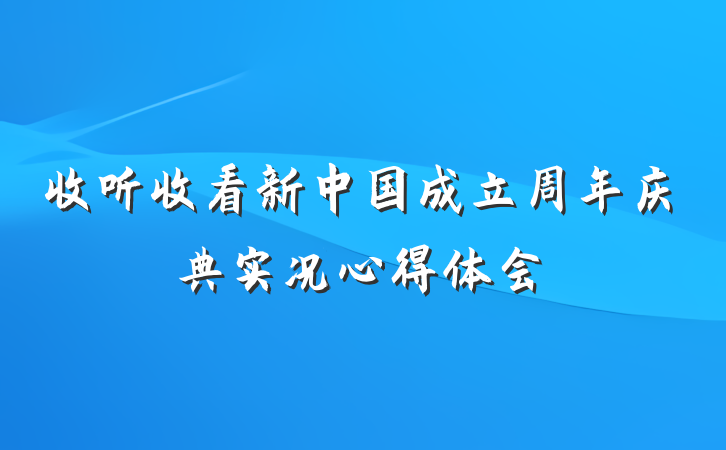 收听收看新中国成立周年庆典实况心得体会