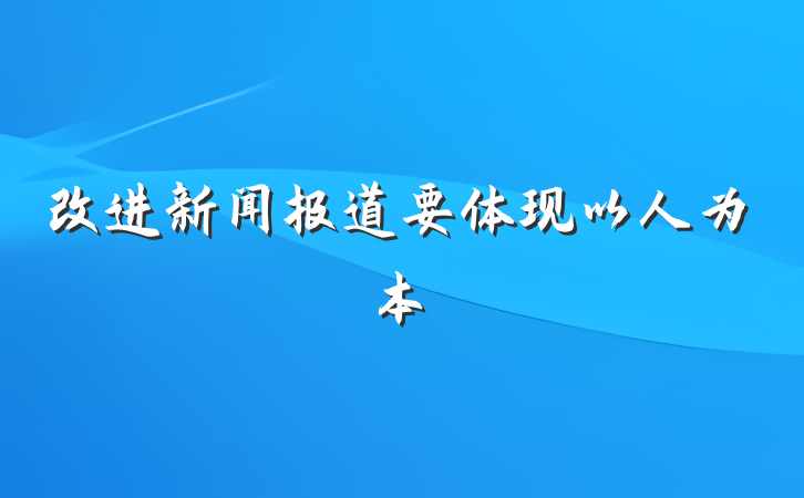 改进新闻报道要体现以人为本