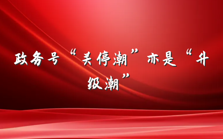 政务号“关停潮”亦是“升级潮”