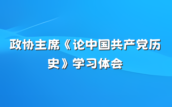 政协主席《论中国共产党历史》学习体会